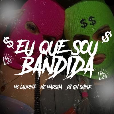 Eu Que Sou Bandida By DJ GH Sheik, Mc Laureta, MC Marsha's cover