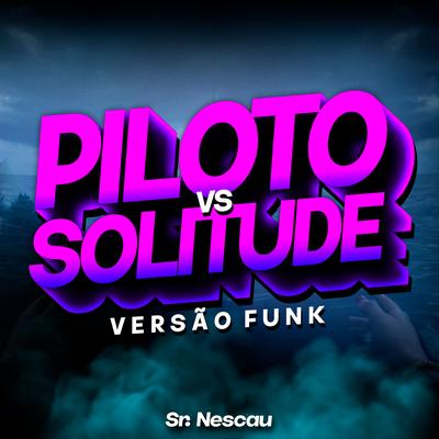 SOLITUDE vs PILOTO - Versão Funk By Sr. Nescau's cover
