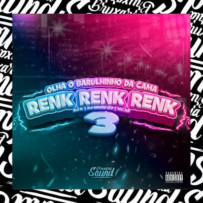 Olha o Barulhinho da Cama Renk Renk 3 By Dj k, DJ NINOW 013, Mc RD's cover