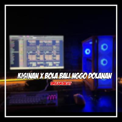 KISINAN X BOLA BALI NGGO DOLANAN (Breakbeat)'s cover