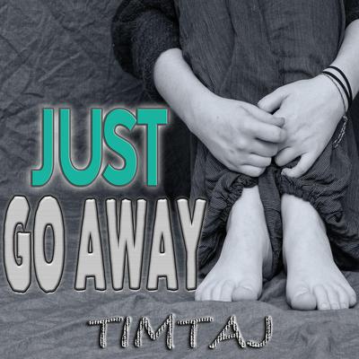 Just Go Away By TimTaj's cover