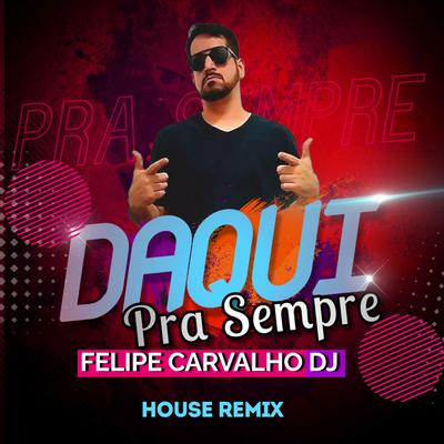 Daqui Pra Sempre (House Remix) By Felipe Carvalho DJ, Music Total's cover