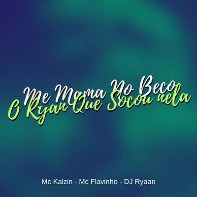 Me Mama no Beco / O Ryan Que Botou Nela By MC Kalzin, MC Flavinho, DJ Ryaan's cover