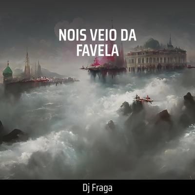 NOIS VEIO DA FAVELA By DJ FRAGA's cover