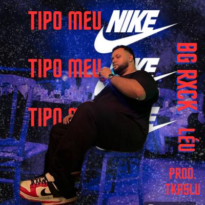Tipo Meu Nike By BG Rxck, Léu, TKaslu's cover