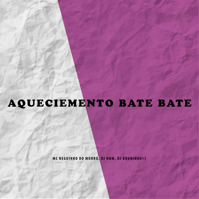 Aquecimento Bate Bate By DJ BRUNINHO 17, Mc Neguinho do Morro, DJ NDM's cover