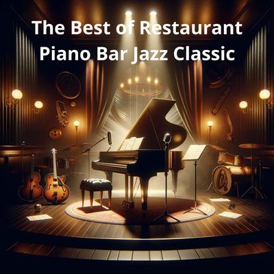The Best of Restaurant Piano Bar Jazz Classics: Smooth Jazz Melodies for Dining Bliss, Chill Cafe Bar Lounge & Espresso Oasis's cover
