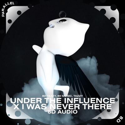 Under the Influence x I Was Never There - 8D Audio By (((()))), surround., Tazzy's cover