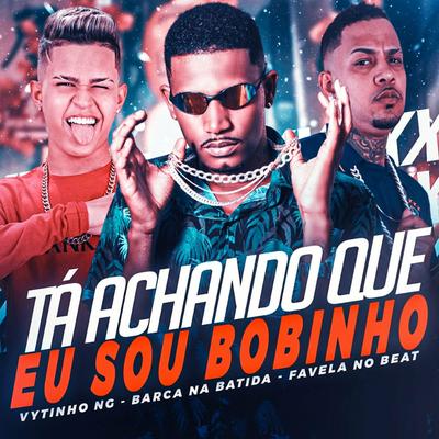 Ta Achando Que Sou Bobinho (feat. Favela no Beat) By Barca Na Batida, Vytinho NG, Favela no Beat's cover