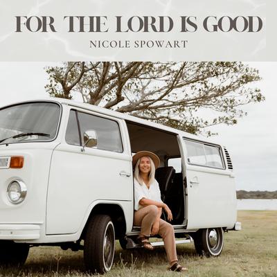 For the Lord Is Good By Nicole Spowart's cover