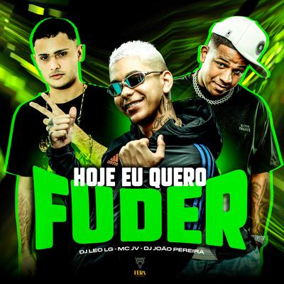 Hoje Eu Quero Fuder By DJ JOÃO PEREIRA, Dj Leo Lg, MC JV's cover