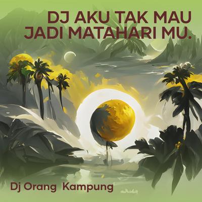 Dj Aku Tak Mau Jadi Matahari Mu.'s cover