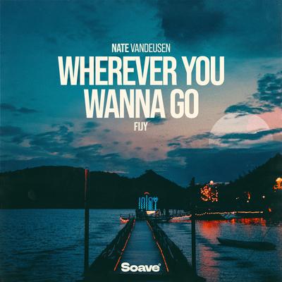 Wherever You Wanna Go By Nate VanDeusen, FIJY's cover