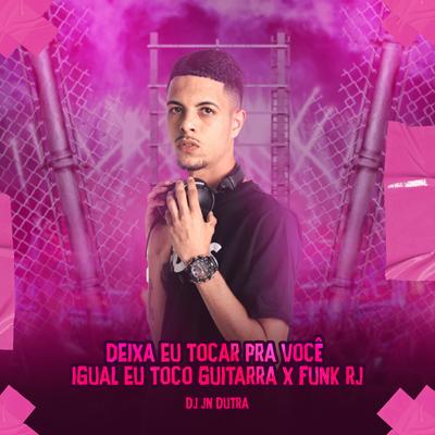 Deixa Eu Tocar pra Você Igual Eu Toco Guitarra X Funk Rj By Dj Jn Dutra, Mc Gimenes's cover