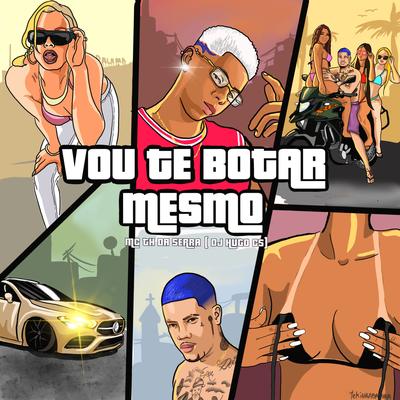 Vou Te Botar Mesmo By Mc Th Da Serra, Dj Hugo CS's cover