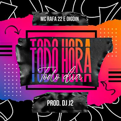 Toda Hora Todo Dia By Digdin, MC Rafa 22, DJ J2's cover