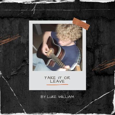 TAKE IT OR LEAVE By Lukewilliam's cover