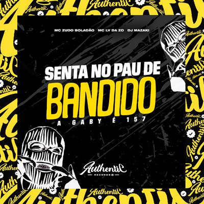 Senta no Pau de Bandido a Gaby É 157 By DJ MAZAKI, MC Zudo Boladão, mc lv da zo's cover