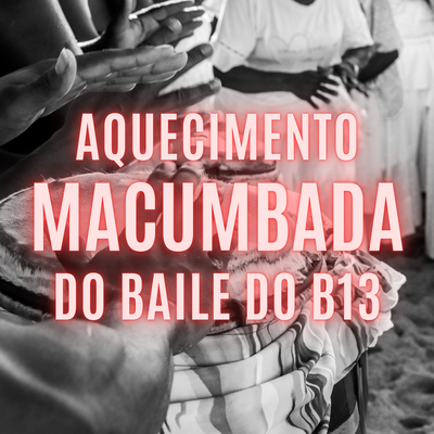 Aquecimento Macumbada do Baile do B13 By Dj Jeffinho Thug's cover