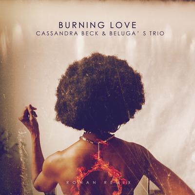 Burning Love (Ronan Remix) By Cassandra Beck, Beluga's Trio, Ronan's cover