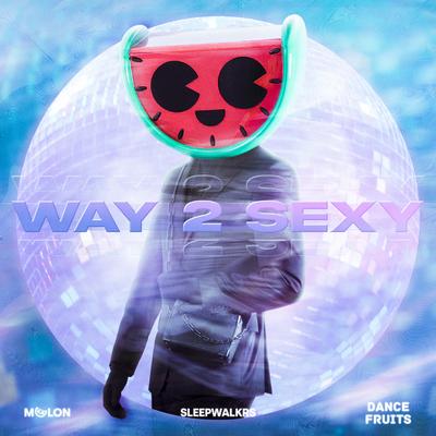 Way 2 Sexy By MELON, Sleepwalkrs, Dance Fruits Music's cover