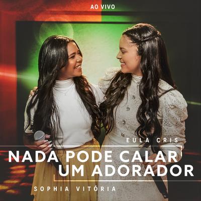 Nada Pode Calar Um Adorador (Ao Vivo) By Eula Cris, Sophia Vitória's cover