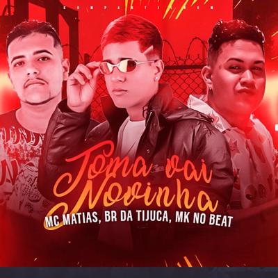 Toma Vai Novinha (Remix Brega funk) By MC Matias, BR DA TIJUCA, MK no Beat's cover