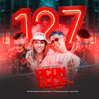 127 onde tudo acontece By Bielzinho Sm, Mc Izal, Sony no Beat, Mc Danny's cover