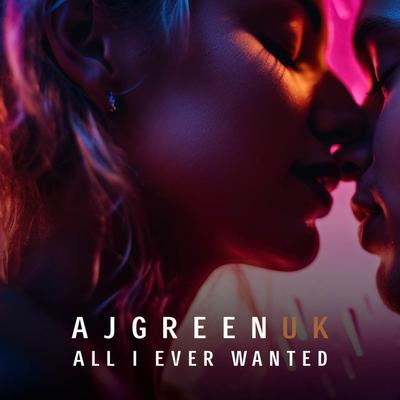 All I Ever Wanted By A J Green UK's cover