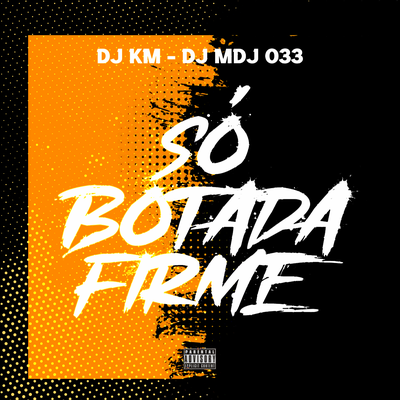 Só Botada Firme By DJ KM, DJ MDJ 033's cover