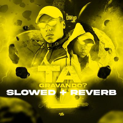 Ta Gravando Slowed e Reverb By DJ Erik JP's cover