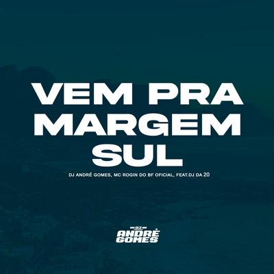 Vem pra Margem Sul By Dj André Gomes, Mc Rogin Do BF Oficial, DJ DA 20's cover