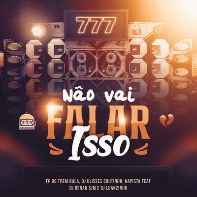 Não Vai Falar Isso By FP do Trem Bala, NaPista, DJ ULISSES COUTINHO, Dj Luanzinho, DJ Renan SJM's cover