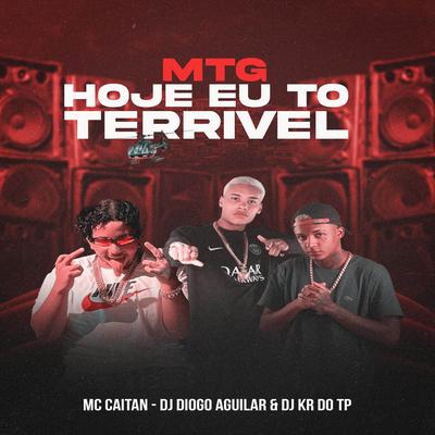 MTG HOJE EU TO TERRIVEL By DJ DIOGO AGUILAR, DJ KR DO TP, Mc CAITAN's cover