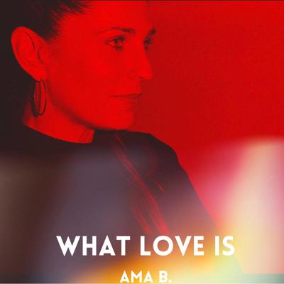 What Love Is By Ama B.'s cover