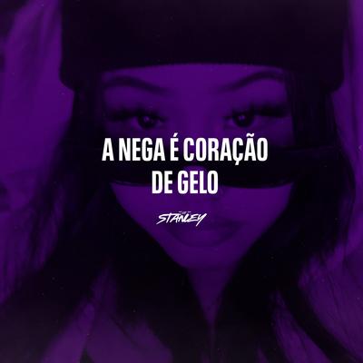 A Nega É Coração De Gelo By DJ Stanley, Funk SÉRIE GOLD's cover