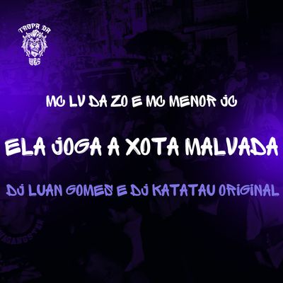 Ela Joga a Xota Malvada By mc lv da zo, Dj Luan Gomes, MC MENOR JC, Dj Katatau Original, Tropa da W&S's cover