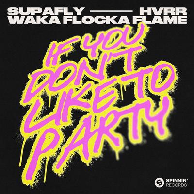 If You Don't Like To Party By SUPAFLY, HVRR, Waka Flocka Flame's cover