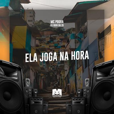 Ela Joga na Hora By Mc Pogba, DJ Guih Da ZO's cover