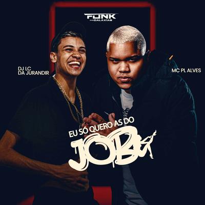 Eu Só Quero as do Job By mc pl alves, DJ LC DA JURANDIR's cover