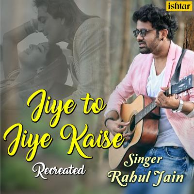 Jiye To Jiye Kaise - Recreated By Rahul Jain's cover