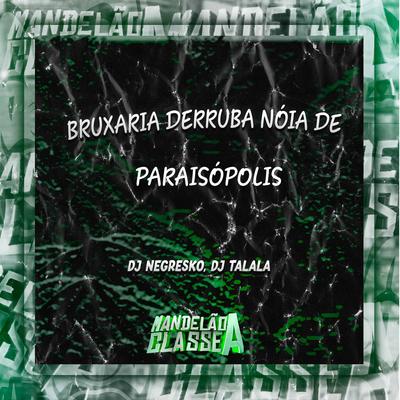 Bruxaria Derruba Nóia de Paraisópolis By DJ NEGRESKO, DJ Talala's cover
