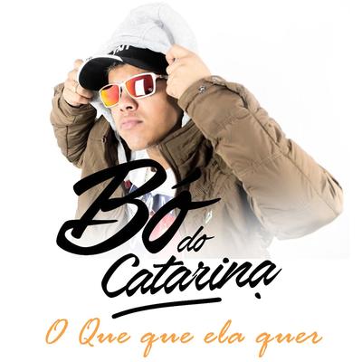 O Que Que Ela Quer By MC Bo do Catarina's cover