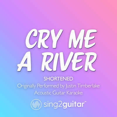 Cry Me A River (Shortened) [Originally Performed by Justin Timberlake] (Acoustic Guitar Karaoke) By Sing2Guitar's cover