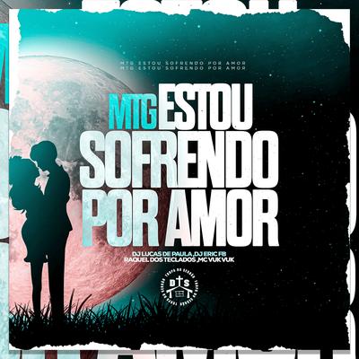 MTG Estou Sofrendo Por Amor By DJ LUCAS DE PAULA, Dj Eric Fb, Mc Vuk Vuk, Raquel dos Teclados's cover