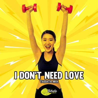 I Don't Need Love (Tabata Mix) By Tabata Music's cover