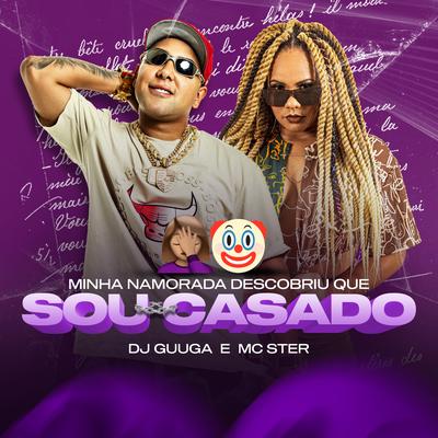 Minha namorada descobriu que sou casado By Dj Guuga, Mc Ster's cover