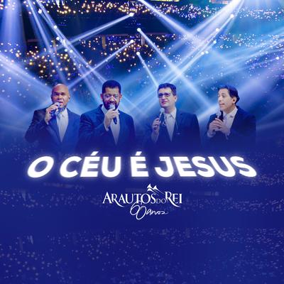 O Céu É Jesus By Arautos do Rei, Ronaldo Fagundes, Társis Iraídes, Luiz Mota, Dênio Abreu, Jeferson Tavares's cover