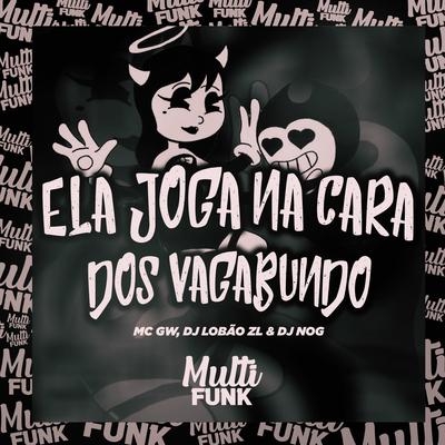 ELA JOGA NA CARA DOS VAGABUNDO By DJ NOG, DJ Lobão ZL, Mc Gw's cover