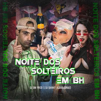 Noite dos Solteiros em BH By DJ BM PROD, Dj Danny Albuquerque's cover